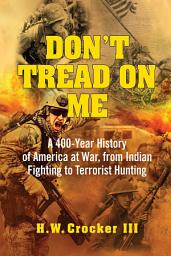 Icon image Don't Tread on Me: A 400-Year History of America at War, from Indian Fighting to Terrorist Hunting