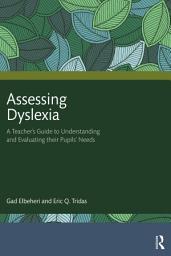 Icon image Assessing Dyslexia: A Teacher’s Guide to Understanding and Evaluating their Pupils’ Needs