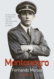 Icon image Montenegro: As aventuras do marechal que fez uma revolução nos céus do Brasil