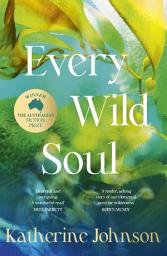 Icon image Every Wild Soul: Winner of the inaugural Australian Fiction Prize, perfect for fans of Where The Crawdads Sing and Wild Dark Shore