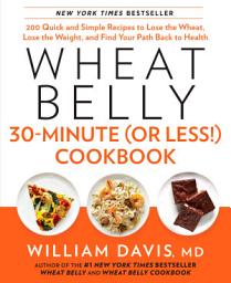 Icon image Wheat Belly 30-Minute (or Less!) Cookbook: 200 Quick and Simple Recipes to Lose the Wheat, Lose the Weight, and Find Your Path Back to Health