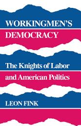 Icon image Workingmen's Democracy: The Knights of Labor and American Politics