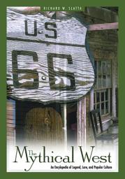 Icon image The Mythical West: An Encyclopedia of Legend, Lore, and Popular Culture