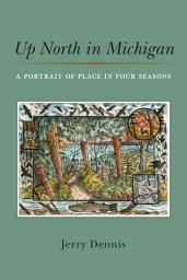 Icon image Up North in Michigan: A Portrait of Place in Four Seasons