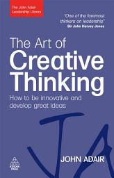 Icon image The Art of Creative Thinking: How to be Innovative and Develop Great Ideas