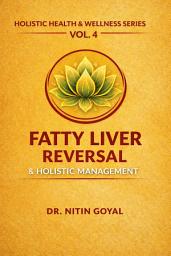 Icon image FATTY LIVER REVERSAL & HOLISTIC MANAGEMENT: Integrative Healing For NAFLD & NASH Through Holistic care