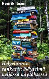 Icon image Helgelannin sankarit: Näytelmä neljässä näytöksessä: Yhteiskunnallisia epäkohtia ja vahvoja naishahmoja 1800-luvun Norjassa