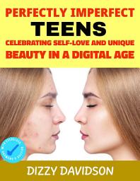 Icon image Perfectly Imperfect Teens: Celebrating Self-Love and Unique Beauty in a Digital Age