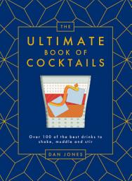 Icon image The Ultimate Book of Cocktails: Over 100 of the Best Drinks to Shake, Muddle and Stir