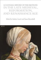 Icon image A Cultural History of the Emotions in the Late Medieval, Reformation, and Renaissance Age