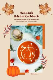 Icon image Hokkaido Kürbis Kochbuch: 100 gesunde Rezepte für die Herbstküche – Immunbooster, Low-Carb & Vegan