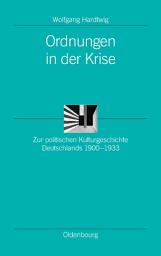 Icon image Ordnungen in der Krise: Zur politischen Kulturgeschichte Deutschlands 1900-1933