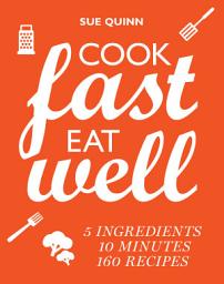 Icon image Cook Fast, Eat Well: 5 ingredients, 10 minutes, 160 recipes