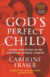 Icon image God's Perfect Child: Living and Dying in the Christian Science Church