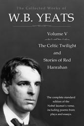 Icon image The Collected Works in Verse and Prose of William Butler Yeats, Vol. 5 (of 8) / The Celtic Twilight and Stories of Red Hanrahan