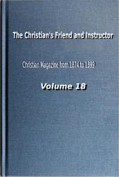 Icon image The Christian's Friend and Instructor: Christian Magazine Volume 18, 1891 Edition