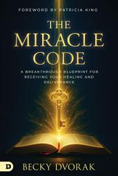 Icon image The Miracle Code: A Breakthrough Blueprint for Receiving Your Healing and Deliverance