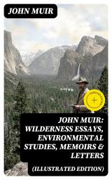 Icon image John Muir: Wilderness Essays, Environmental Studies, Memoirs & Letters (Illustrated Edition): Enriched edition. Picturesque California, The Treasures of the Yosemite, Our National Parks...