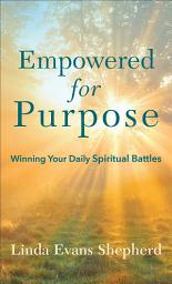Icon image Empowered for Purpose: Winning Your Daily Spiritual Battles