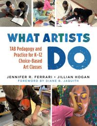 Icon image What Artists Do: TAB Pedagogy and Practice for K–12 Choice-Based Art Classes