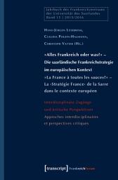 Icon image »Alles Frankreich oder was?« – Die saarländische Frankreichstrategie im europäischen Kontext / »La France à toutes les sauces?« – La ›Stratégie France‹ de la Sarre dans le contexte européen: Interdisziplinäre Zugänge und kritische Perspektiven / Approches interdisciplinaires et perspectives critiques