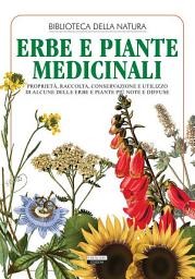 Icon image Erbe e piante medicinali. Proprietà, raccolta, conservazione e utilizzo di alcune delle erbe e piante più note e diffuse: Ediz. illustrata
