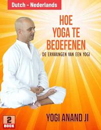 Icon image Hoe Yoga Te Beoefenen: De Ervaringen Van Een Yogi