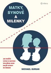 Icon image Matky, synové a milenky: Jak vztah s matkou ovlivňuje všechny další vztahy se ženami