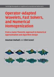 Icon image Operator-Adapted Wavelets, Fast Solvers, and Numerical Homogenization: From a Game Theoretic Approach to Numerical Approximation and Algorithm Design