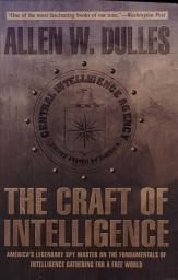 Icon image The Craft of Intelligence: America's Legendary Spy Master on the Fundamentals of Intelligence Gathering for a Free World