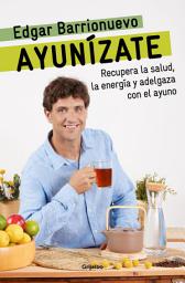 Icon image Ayunízate: Recupera la salud, llénate de energía y adelgaza con el ayuno.