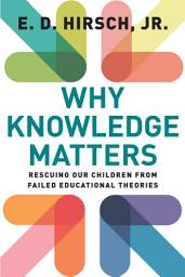 Icon image Why Knowledge Matters: Rescuing Our Children from Failed Educational Theories