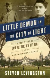 Icon image Little Demon in the City of Light: A True Story of Murder and Mesmerism in Belle Epoque Paris
