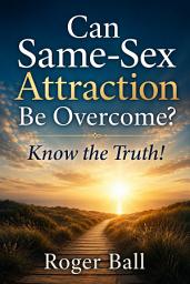 Icon image Know the Truth! Can Same-Sex Attraction Be Overcome?