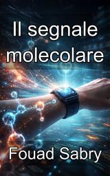Icon image Il segnale molecolare: La fisica e la chimica del trasferimento delle informazioni biologiche