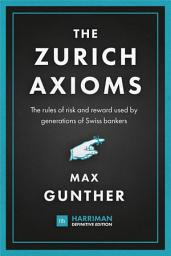 Icon image The Zurich Axioms (Harriman Definitive Edition): The rules of risk and reward used by generations of Swiss bankers