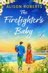 Icon image The Firefighter's Baby: A captivating emergency romance from Alison Roberts for 2026