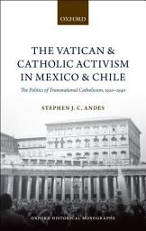 Icon image The Vatican and Catholic Activism in Mexico and Chile: The Politics of Transnational Catholicism, 1920-1940