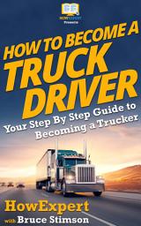 Icon image How To Become a Truck Driver: Your Step By Step Guide to Becoming a Trucker