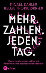 Icon image Mehr. Zahlen. Jeden. Tag.: Warum wir alles messen, zählen und bewerten und wie das unser Leben beeinflusst