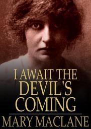 Icon image I Await the Devil's Coming: The Story of Mary MacLane