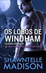 Icon image Os Lobos de Windham – Coleção Completa: Uma Novela de Heróis em Clãs