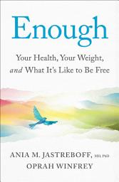 Icon image Enough: Your Health, Your Weight, and What It's Like To Be Free