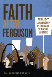 Icon image Faith after Ferguson: Resilient Leadership in Pursuit of Racial Justice