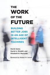 Icon image The Work of the Future: Building Better Jobs in an Age of Intelligent Machines