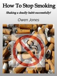 Icon image How to stop smoking: Shaking a deadly habit successfully!