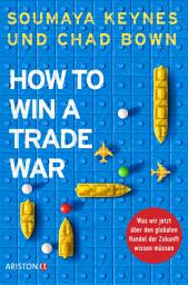 Icon image How to Win A Trade War: Was wir jetzt über den globalen Handel der Zukunft wissen müssen - Deutsche Ausgabe – Nominiert für den Deutschen Wirtschaftsbuchpreis 2026
