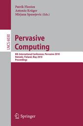 Icon image Pervasive Computing: 8th International Conference, Pervasive 2010, Helsinki, Finland, May 17-20, 2010, Proceedings