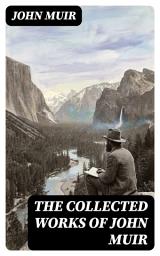 Icon image The Collected Works of John Muir: Enriched edition.