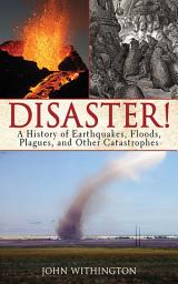 Icon image Disaster!: A History of Earthquakes, Floods, Plagues, and Other Catastrophes